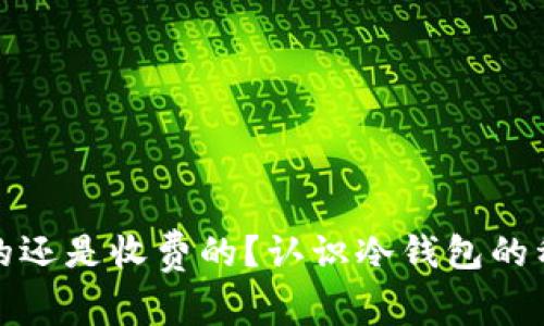冷钱包是免费的还是收费的？认识冷钱包的种类和使用成本