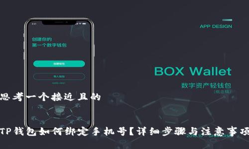 思考一个接近且的


TP钱包如何绑定手机号？详细步骤与注意事项