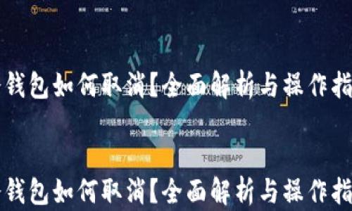 
冷钱包如何取消？全面解析与操作指南


冷钱包如何取消？全面解析与操作指南