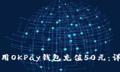 如何使用OKPay钱包充值50元：详细指南