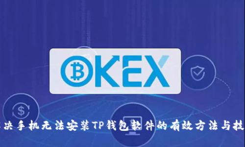 解决手机无法安装TP钱包软件的有效方法与技巧