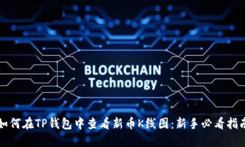 如何在TP钱包中查看新币K线图：新手必看指南