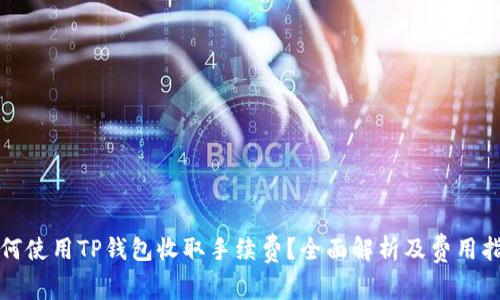 如何使用TP钱包收取手续费？全面解析及费用指南