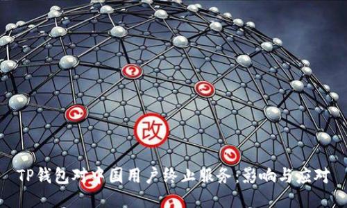 TP钱包对中国用户终止服务：影响与应对
