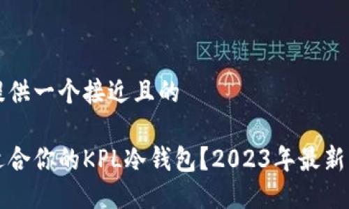 正要为您提供一个接近且的

如何选择适合你的KPL冷钱包？2023年最新指南与推荐