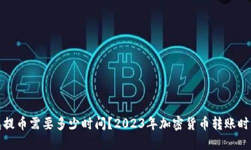 冷钱包提币需要多少时间？2023年加密货币转账时间解密