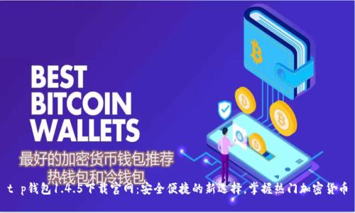 t p钱包1.4.5下载官网：安全便捷的新选择，掌握热门加密货币