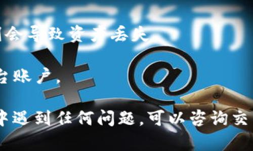 将FLUX代币转入TP钱包的过程相对简单，以下是步骤指导和相关信息，帮助你顺利完成转账。

### 一、准备工作

#### 1. 确认钱包地址
首先，你需要确认TP钱包中FLUX代币的接收地址。打开TP钱包，找到FLUX代币，复制该代币的接收地址。

#### 2. 确保有足够的手续费
转账时需要支付一定的交易手续费，确保你的钱包中有足够的原生币（例如ETH或BNB，根据区块链网络）来支付转账费用。

### 二、选择交易平台

#### 1. 登录交易平台
如果你已经在交易所持有FLUX，例如Binance、KuCoin等，登录你的账号。

#### 2. 选择提现功能
在交易所中找到“提现”或“提币”功能，输入你之前复制的TP钱包接收地址。

### 三、进行提现

#### 1. 填写提现信息
- **提币地址**：输入TP钱包的FLUX接收地址。
- **提币数量**：输入你希望转入TP钱包的FLUX数量。
- **提现费用**：平台会显示一次性手续费，确认无误。

#### 2. 确认提现
仔细检查信息确认无误后，提交提现请求。通常交易所会要求进行两步验证（如短信验证或邮箱确认）。

### 四、等待到账

#### 1. 查看转账状态
提交后，你可以在交易所的“资产记录”或“历史记录”中查看提币状态。转账完成后，你会收到相关的确认邮件或通知。

#### 2. 检查TP钱包
打开TP钱包，查看FLUX余额是否到账。由于区块链的特性，转账可能需要几分钟到几小时不等，耐心等待。

### 五、注意事项

- **确保地址正确**：提币时一定要确保输入的地址是正确的，否则会导致资产丢失。
- **检查网络状态**：在繁忙时段，网络可能会变慢，转账可能延迟。
- **保持帐号安全**：使用强密码，开启双重验证，保护你的交易平台账户。

通过以上步骤，你就可以成功将FLUX代币转入TP钱包。如果在过程中遇到任何问题，可以咨询交易平台的客服或者查阅相关帮助文档。希望这些信息对你有所帮助！