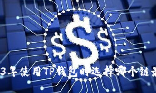 2023年使用TP钱包时选择哪个链最优？