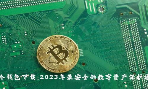 TP冷钱包下载：2023年最安全的数字资产保护方案