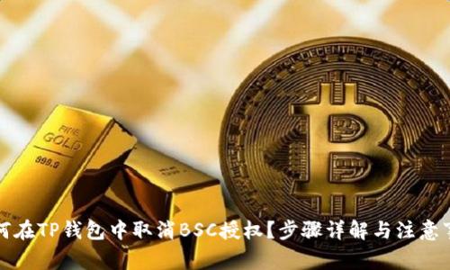 如何在TP钱包中取消BSC授权？步骤详解与注意事项