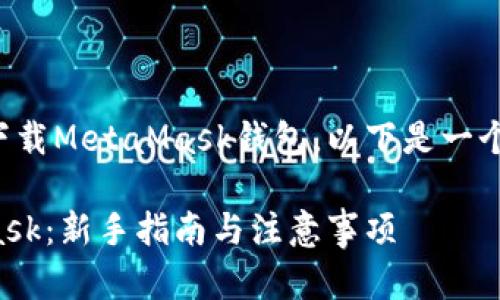 为了帮助您更好地了解如何下载MetaMask钱包，以下是一个接近且的和相应内容的大纲。

如何快速安全地下载MetaMask：新手指南与注意事项