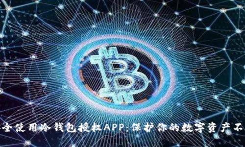如何安全使用冷钱包授权APP：保护你的数字资产不受威胁