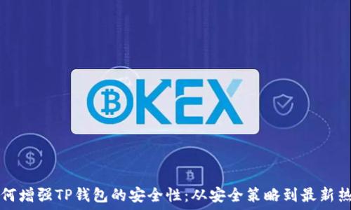   
如何增强TP钱包的安全性：从安全策略到最新热点