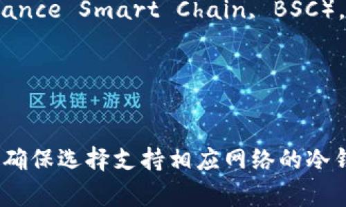 TP冷钱包通常指的是一种安全的加密货币存储工具，旨在保护加密资产免受黑客攻击和其他潜在威胁。在讨论TP冷钱包和币安币（BNB）时，我们需要了解币安币所依赖的网络及其相关特点。

币安币（BNB）最初是基于以太坊网络的ERC-20代币，但在2019年币安推出了自己的区块链——币安智能链（Binance Smart Chain, BSC）。从那时起，BNB不仅可以在币安智能链上使用，还支持原链上的ERC-20协议。因此，币安币有两个主要的网络环境：

1. **以太坊网络**：BNB的早期发行和一些传统的ERC-20代币功能。
2. **币安智能链**：支持智能合约和去中心化应用（DApps），为BNB的应用提供了更大的灵活性和扩展性。

总之，TP冷钱包可以存储基于这两个网络的BNB代币，具体取决于用户选择的代币标准。在安全存储和管理BNB时，确保选择支持相应网络的冷钱包是至关重要的。