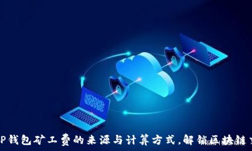   
深入解析TP钱包矿工费的来源与计算方式，解锁区块链交易的秘密