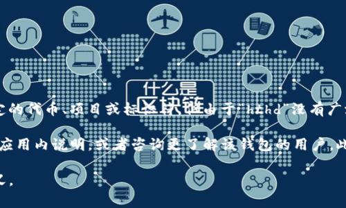 在TP钱包（通常是指一种数字钱包或加密资产钱包）上，“hthd”可能是指某种特定的代币、项目或标识符。但由于“hthd”没有广泛的定义或共识，具体意思可能会因钱包版本、地区或具体使用场景而有所不同。

要准确理解“hthd”在TP钱包中的意义，建议查看TP钱包的官方文档、社区论坛或应用内说明，或者咨询更了解该钱包的用户。此外，社交媒体或加密货币交流平台上也可能会有相关的信息和讨论。

如果有更多的上下文或情况说明，我也许能更具体地帮助你理解这个术语的含义。