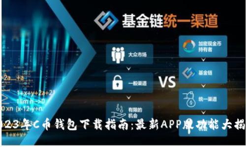 2023年C币钱包下载指南：最新APP版功能大揭秘