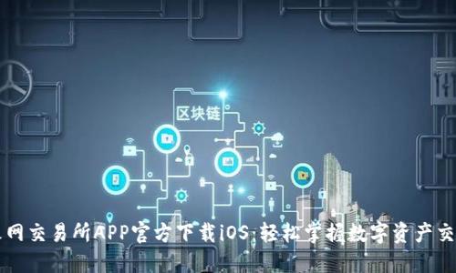 火网交易所APP官方下载iOS：轻松掌握数字资产交易