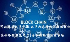 要注册冷链钱包平台，您可以遵循以下步骤。以