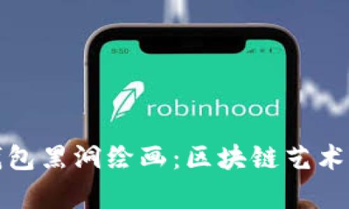 探索冷钱包黑洞绘画：区块链艺术的新前沿