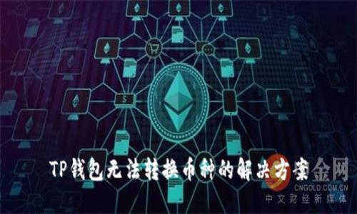 TP钱包无法转换币种的解决方案