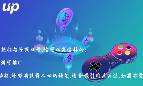 如果你是在寻找有关“币赢交易所安卓版”的热门句子或口号，它可以是这样的：

“币赢交易所安卓版，让你的每一次交易都充满可能！”

这种简洁而直接的表达，不仅突出了应用的功能，还带有鼓舞人心的语气，适合吸引用户关注。如果你需要更具体的内容或进一步的信息，请告诉我！