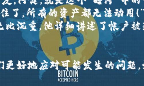 tiaotiTP钱包被风控如何解封？完整攻略及注意事项/tiaoti  
TP钱包, 风控, 解封, 数字货币/guanjianci  

一、什么是TP钱包？  
TP钱包是一种数字货币钱包，支持多种加密货币的存储与交易。近年来，随着数字货币市场的蓬勃发展，越来越多人加入到加密货币投资的队伍中，而TP钱包以其安全性和便捷性成为了不少投资者的首选。可是，在使用TP钱包的过程中，用户可能会遇到风控问题，导致钱包账户被封禁，影响资金的流动。

二、风控的原因  
在了解如何解封之前，我们需要弄清楚为什么会出现风控。以下是几个常见的原因：
ul
    li异常交易：如果系统侦测到用户的交易行为与正常情况有显著差异，可能会触发风控。/li
    li账户共享：与他人共享账户或设备，导致账户被标记。/li
    li资金来源不明：如果转入的资金来源不明或可疑，系统也可能会采取风控措施。/li
/ul

三、解封的步骤  
当账户被风控后，用户可以采取以下步骤尝试解封：

h41. 收集证据/h4  
首先，用户需要收集与账户交易相关的证据，包括交易记录、资金来源证明等。这些证据将帮助用户在申诉时提供有力的支持。

h42. 联系客服/h4  
通过TP钱包的官方渠道联系客户服务，详细说明风控发生的情况，并提供证据。客服一般会根据提供的信息进行审核，用户需要耐心等待。

h43. 提交申诉申请/h4  
在联系客服的过程中，用户可以提出申诉申请，表明自己的清白与诚意，并说明希望解封的原因。

h44. 定期查看进度/h4  
在提交申请后，用户应定期查看申请的进度，避免对方忘记了自己的申请。同时，保持通信畅通，以便客服能及时联系到你.

四、预防风控的措施  
为避免账户被风控，用户可以采取以下预防措施：
ul
    li保持交易行为一致：尽量避免突然的、大幅度的交易波动，保持稳定的交易行为。/li
    li清晰记录资金来源：确保资金的来源清晰可查，以便日后提供必要的证明。/li
    li避免共享账户和设备：保障账户的安全性，尽量避免将账户和设备分享给他人使用。/li
/ul

五、场景描述与个人故事  
生活中，数字货币的崛起让许多人感受到前所未有的财富自由。然而，这种自由的背后，似乎也隐藏着一条“暗河”。去年秋天，我的一个朋友，阿健，就是这个“暗河”中的一员。阳光透过他家窗户洒在老旧的木桌上，当时他正在盯着手机，脸上写满了焦虑。  
阿健一直认为自己对数字货币的投资很有把握，可他万万没想到，一个小小的风控就会让他束手无策。“我刚转了几笔资金，突然就被锁住了，所有的资产都无法动用！”他一边说，一边用力地捏着手机，似乎想通过这个小小的设备来捏碎他的烦躁。  
听完他的遭遇，我也感到不安。我们在同一个咖啡馆的角落坐了下来，周围是飘逸的咖啡香与轻音乐。阿健的声音在温暖的灯光下显得无比沉重，他详细讲述了帐户被封的经过，同时也流露出他的无奈与迷茫。“我努力工作攒下的钱，就这样不见了，我该怎么办？”

六、总结  
无论是在数字货币投资还是日常交易中，风控始终是我们不得不面对的现实。了解风控的原因、解封的步骤以及预防措施，可以帮助我们更好地应对可能发生的问题。如果你也像阿健一样，经历过风控的痛苦，记得保持冷静，积极寻找解决方案，或许在阳光照耀的日子里，未来的道路依然充满希望。