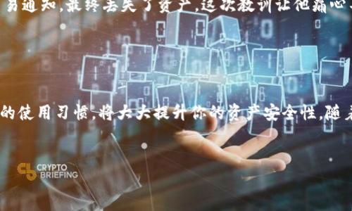 znyc如何选择适合的冷钱包来存放1000 U，以确保安全性和便捷性/znyc

冷钱包, 数字货币安全, 加密资产, 存储解决方案/guanjianci

引言

在数字货币快速发展的今天，越来越多的人开始关注如何安全地存储他们的资产。假设你拥有1000 U（Tether），你会如何选择合适的冷钱包来保护这些资金呢？冷钱包以其绝对的安全性出现在投资者的视野中，成为存储加密资产的优选方案。本文将深入探讨如何选择适合的冷钱包，以及在使用过程中一些需要注意的细节和小故事。


冷钱包的基础知识

冷钱包是相对于热钱包而言的一种数字资产存储方式。热钱包通常连接互联网，方便交易，但安全性较低；而冷钱包则是离线的存储方式，如硬件钱包、纸钱包等，安全性极高，适合长期存储资产。


选择冷钱包的第一步是了解各种类型的冷钱包。以下是几个常见的冷钱包类型：
ul
listrong硬件钱包：/strong如 Ledger、Trezor，这类设备专为存储加密货币而设计，安全性极高。/li
listrong纸钱包：/strong将你的公钥和私钥打印在纸上，这种方式虽然安全，但如果纸张损坏或丢失则会无法恢复。/li
listrong离线电脑钱包：/strong在没有互联网连接的电脑上生成并存储密钥，安全性也相对较高。/li
/ul


如何选择合适的冷钱包

在选择冷钱包时，需要考虑以下几个方面：
ul
listrong安全性：/strong是否具备强有力的安全功能，如双重认证、加密等。/li
listrong易用性：/strong操作是否简单，适合初学者。/li
listrong资金支持：/strong是否支持你的资产种类，例如USDT。/li
listrong社区与评价：/strong钱包在用户中的口碑如何，是否有较大的用户基础。/li
/ul
在这个过程中，可以尝试一些知名的硬件钱包，查看它们的社区评价，寻求他人的经验分享。这样的过程不仅能让你积累知识，还能提高对数字资产保护的重视。


使用冷钱包的正确方式

成功选择冷钱包后，接下来的步骤就非常关键了。这里有一些实用的建议：
ul
listrong备份密钥：/strong在创建冷钱包时，务必备份好助记词和私钥，保管在一个安全的地方。/li
listrong定期检查：/strong虽然冷钱包不常用，但定期检查钱包的安全性，及时更新固件。/li
listrong分散存储：/strong如果数字资产较多，可以考虑将其分散到多个冷钱包中，降低风险。/li
/ul

在一次体验中，我的好友小张将1000 U存放在Ledger硬件钱包中。当他收到新设备时，阳光透过窗帘洒在老旧的木桌上，反射出迷人的光泽。他小心翼翼地将硬件钱包从包装盒中取出，仿佛在捧着一个珍贵的宝物。经过几次简单的操作，小张成功将他的1000 U存入了钱包内。虽然他平时不太擅长技术，但这一次却让他感到由衷的安心和满足。


冷钱包的常见误区

在使用冷钱包的过程中，人们常常会产生一些误区。这些误区可能会影响资金的安全性和使用效率。以下是一些典型错误：
ul
listrong认为冷钱包绝对安全：/strong尽管冷钱包比热钱包安全，但不代表它就没有风险，用户的随意操作可能导致资产丢失。/li
listrong没有定期备份：/strong一旦丢失钱包或其设备，未备份的密钥将导致资产无法恢复。/li
listrong随意连接互联网：/strong在使用冷钱包的过程中，应避免将冷钱包连接到不安全的网络上。/li
/ul

在一个寒冷的冬天，我的同事小李不小心将存有其1500 U的硬件钱包连接到了一个不安全的公共Wi-Fi网络。没过多久，他收到了来自钱包的异常交易通知，最终丢失了资产。这次教训让他痛心不已，他开始重新审视对数字资产管理的态度。


总结与展望

冷钱包已经成为数字资产存储的重要方式，适合有一定投资需求和安全意识的用户。如果你有1000 U这样的资产，选择一个合适的冷钱包，结合良好的使用习惯，将大大提升你的资产安全性。随着数字货币市场的不断变化，我们也应当保持学习的心态，适时调整自己的存储策略，保障资产的安全和增值。


希望本文能帮助你在选择和使用冷钱包的过程中更加得心应手，为你带来更好的投资体验与安全保障。
