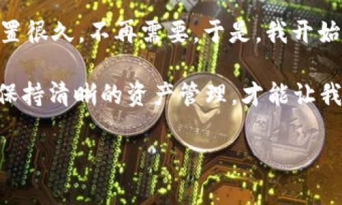   如何删除TP钱包里的钱包列表？简单步骤详解！ / 

 guanjianci TP钱包, 删除钱包, 钱包列表, 数字资产管理 /guanjianci 

引言
在数字资产日益普及的今天，TP钱包凭借其安全性和便捷性受到了众多用户的喜爱。作为一个管理数字货币的工具，许多人在使用TP钱包时，可能会添加多个钱包来管理不同的资产。但随着时间的推移，用户或许会希望整理钱包列表，删除一些不再使用的钱包。本文将详细介绍如何在TP钱包中删除钱包列表，帮助你更好地管理数字资产。

TP钱包简介
TP钱包是一款功能强大的数字资产管理工具，支持多个主流币种。用户可以通过TP钱包安全方便地进行数字货币的存储、转账及交易。它的出现使得用户能够在一个平台上管理所有的虚拟资产，极大地方便了数字货币的操作。

为什么需要删除钱包列表
随着数字资产的不断增加，用户可能会在TP钱包中创建多个钱包来管理不同的币种或项目。但是，过多的钱包信息可能会让人感到混乱。定期整理和删除不再使用的钱包，能够有效提升管理效率。当你屏幕上的钱包列表时，在进行交易或查看资产时，你的体验将会更加流畅。

删除钱包的准备
在进行删除操作前，确保以下几点：
ul
    li确保你已备份好钱包的私钥和助记词，以防万一。如果误删除了钱包，私钥和助记词可以帮助你找回资产。/li
    li判断哪些钱包是不再需要的，进行清理。明确哪些钱包仍需保留，哪些可以删除，从而使得删除过程更为顺利。/li
/ul

具体操作步骤
下面是删除TP钱包里钱包列表的具体步骤：

h4步骤一：打开TP钱包/h4
首先，确保你的TP钱包已成功安装并打开。如果你是新手用户，首先需要创建或导入钱包，然后才能进行各项操作。

h4步骤二：进入钱包列表/h4
在TP钱包的主界面，通常可以找到“钱包”或“资产”选项，点击进入。你会看到自己所有的钱包在此一一列出，可能会有多个地址和币种。

h4步骤三：选择需删除的钱包/h4
浏览钱包列表，找到你想要删除的钱包。点击相应的钱包信息，通常会弹出一个菜单或进入详细页面。

h4步骤四：进行删除操作/h4
在钱包详情页面，通常会看到“删除”或“移除”选项。点击该选项，系统可能会提示你确认删除操作，此时请认真阅读提示信息，确认无误后再次点击确认。

h4步骤五：完成删除/h4
确认后，该钱包将会从你的列表中消失。此时，你可以再次浏览钱包列表，确保待删除的钱包已成功移除。

注意事项
在删除钱包时，有几点需要特别注意：
ul
    li删除钱包并不会影响其中资产的安全性，只是将钱包信息从列表中移除。如果未来需要使用，记得保留钱包的私钥和助记词。/li
    li谨慎选择要删除的钱包，确保其是你不需要的，避免误删重要资产。/li
    li如果钱包删除后不能找回，建议提前进行备份。/li
/ul

总结
随着数字资产管理需求的增强，用户需要学会如何有效管理自己的TP钱包。删除不再需要的钱包不仅可以提升使用效率，还能让你的资产管理更加清晰。在经过上述步骤后，你应该能够轻松地删除TP钱包中的钱包列表。

小故事：数字资产的管家
回想某个阳光明媚的下午，我坐在窗边，阳光洒在老旧木桌上，温暖的气息让我感到无比舒适。手中握着手机，打开TP钱包，查看我的数字资产。突然，我发现自己创建的几个钱包中，有些已经闲置很久，不再需要。于是，我开始着手整理这些钱包，把它们逐一扫除。这种清理的过程犹如收拾家中旧物，让我心中倍感轻松。一边删除钱包，一边回忆起当初购买每种数字资产的情景，仿佛重新经历了一遍投资的心路历程。

这次的整理让我更加明确哪些资产是自己关心的，也让我感受到数字资产管理的乐趣。正如生活中，我们时常需要整理和抛弃不再需要的东西，才能让生活变得更美好。同样，只有在TP钱包中保持清晰的资产管理，才能让我们的投资之旅更为顺畅。

总之，掌握TP钱包的使用技巧，不仅可以提升我们的资产管理能力，同时也能为数字资产的投资之路铺平道路。希望本文能对你有所帮助，不妨动手试试看，让你的钱包列表更加！