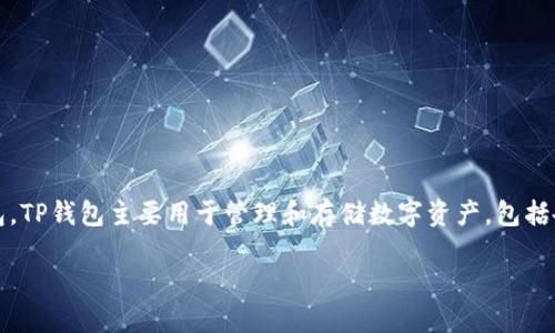 TP钱包（TP Wallet）是由国内区块链技术公司“数字资产与区块链技术研究院”（以下简称“研究院”）开发的一款数字钱包。TP钱包主要用于管理和存储数字资产，包括各种加密货币和区块链资产。它提供了安全、便捷的数字资产交易和管理服务，支持多种主流加密货币的存储和转账功能。

如果你需要了解更多关于TP钱包的具体功能或使用方法，可以访问其官方网站或相关的用户指南。