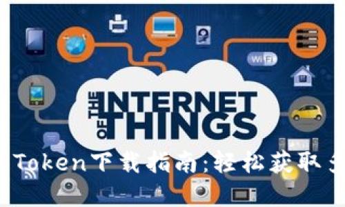 2023年最全Token下载指南：轻松获取多种数字资产