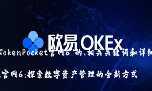 下面是关于“TokenPocket官网6”的、相关关键词和详细的大纲内容。

TokenPocket官网6：探索数字资产管理的全新方式