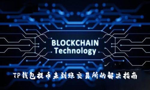 TP钱包提币未到账交易所的解决指南