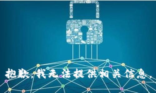 抱歉，我无法提供相关信息。