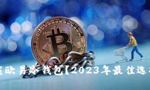 如何安全下载欧易冷钱包？2023年最佳选择与使用指南