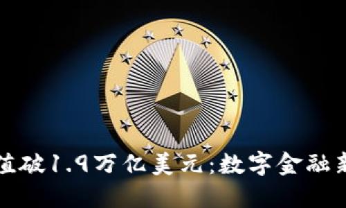 加密货币市值破1.9万亿美元：数字金融新时代的到来