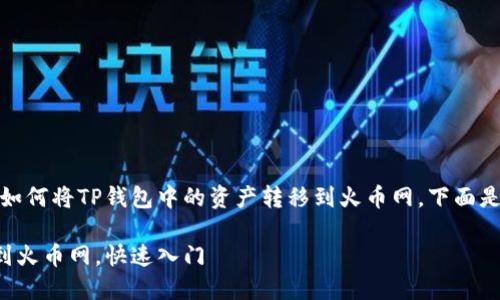 在这篇文章中，我们将详细探讨如何将TP钱包中的资产转移到火币网。下面是按照您的要求构建的内容框架。

一步步教你如何把TP钱包转账到火币网，快速入门
