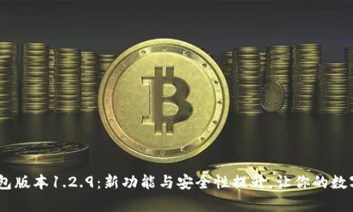 : 探索t p钱包版本1.2.9：新功能与安全性提升，让你的数字交易更便捷
