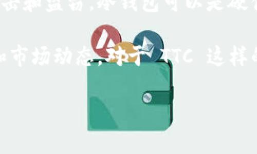 在冷钱包中提到的“TTC”通常指的是“TokenComm”。TokenComm 是一种基于区块链的加密货币，旨在为企业提供便利的支付和交易解决方案。它通常与其他加密货币一起存储在冷钱包中，以确保安全性。

冷钱包是指一种不与互联网连接的加密货币存储方式，旨在保护用户的资产免受黑客攻击和盗窃。冷钱包可以是硬件设备（如 Ledger 或 Trezor），也可以是纸钱包。

在使用冷钱包存储任何类型的加密货币时，用户应该确保他们了解该货币的性质、用途和市场动态。对于 TTC 这样的货币，了解其技​​术背景、市场价值和社区支持都是非常重要的。

如果你有任何特定的问题或者想了解更多关于“TTC”或其他加密货币的信息，请告诉我！