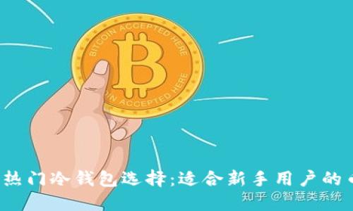 2023年热门冷钱包选择：适合新手用户的币种推荐