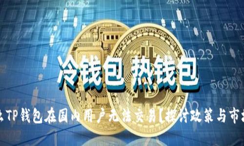 为什么TP钱包在国内用户无法交易？探讨政策与市场现状