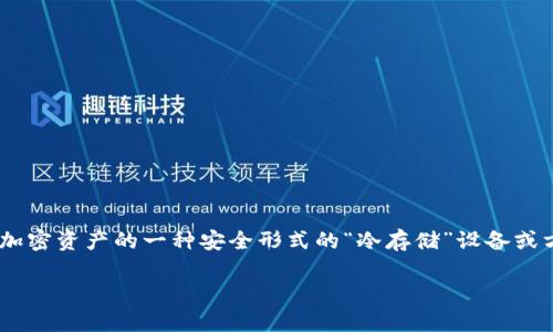 在加密货币领域，V神（Vitalik Buterin）是以太坊（Ethereum）的创始人。他的冷钱包是指用于存储以太坊及其他加密资产的一种安全形式的“冷存储”设备或方法。冷钱包不直接连接到互联网，因而能有效减少被黑客攻击或盗取的风险。以下是关于V神的冷钱包的内容大纲：

### V神的冷钱包详细解析：安全存储以太坊的最佳实践