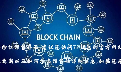 如果您在寻找TP钱包（TP Wallet）或相关数字货币钱包的粉红预售界面，建议您访问TP钱包的官方网站或官方社交媒体渠道，以获取最新的信息和界面展示。

在这些平台上，您通常可以找到有关最新活动的预告、版本更新以及如何参与预售的详细信息。如果您有关于TP钱包的其他具体问题，请分享，我会尽力提供帮助！