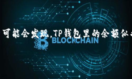 在网上购物、支付时，我们常常使用数字钱包来管理个人资金。其中，TP钱包作为一种热门的支付工具，吸引了不少用户。然而，有些用户可能会发现，TP钱包里的余额似乎没有变化，这可能会引发一些困惑和焦虑。下面，我们就来详细讨论一下这一现象可能的原因、解决方法以及如何确保您的资金安全。

TP钱包余额无变化？原因分析与解决方案