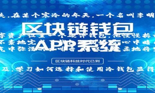 加密货币冷钱包：保护你数字资产的安全堡垒

加密货币, 冷钱包, 数字资产, 安全存储/guanjianci

### 大纲

- 引言
    - 介绍加密货币的概念
    - 阐述冷钱包的重要性

- 什么是冷钱包
    - 定义冷钱包及其功能
    - 冷钱包与热钱包的区别

- 冷钱包的种类
    - 硬件钱包
        - 介绍硬件钱包的工作原理
    - 纸钱包
        - 什么是纸钱包，如何生成和使用
    - 离线存储解决方案
        - 其他离线存储方法

- 如何选择适合的冷钱包
    - 考虑安全性
    - 用户友好性
    - 兼容性

- 为什么使用冷钱包
    - 防黑客攻击的有效屏障
    - 提供长期存储的便捷

- 错误存储的后果
    - 分享一些因不当存储而损失资产的真实案例
    - 强调存储方式的重要性

- 实际使用中的场景
    - 在某个阳光明媚的午后，一个投资者如何设定他的硬件钱包来保护资产
    - 描述使用纸钱包，如何在一个宁静的咖啡馆里生成并打印出钱包

- 总结
    - 总结冷钱包的价值和使用建议

---

### 内容

引言
当我们提到“加密货币”这四个字时，脑海中思绪闪烁的可能是比特币、以太坊等数字资产的飞速涨跌，以及理财投资的激烈竞争。随着越来越多的人开始关注这一新兴的投资方式，安全性的问题也随之浮出水面。
在这个数字化迅猛发展的时代，加密货币的保护措施显得尤为重要。为了确保我们的资产不被盗取或丢失，“冷钱包”便应运而生，成为了加密货币投资者心中的安全堡垒。

什么是冷钱包
冷钱包是用来存储加密货币的一种安全方式，与热钱包（连接互联网的钱包）有所不同。冷钱包大多是离线的，这意味着它们不会与互联网直接连接，因此可以有效防止黑客攻击。
例如，在使用冷钱包存储比特币时，用户能够将其私钥或助记词保存在一个无需联网的设备上，从而最大程度地降低资产被盗风险。

冷钱包的种类
冷钱包有多种类型，最常见的包括硬件钱包、纸钱包和其他离线存储解决方案。

h4硬件钱包/h4
硬件钱包是一种物理设备，通常将私钥保存在内部存储器中。以“Ledger Nano S”为例，它是一款广受欢迎的硬件钱包，外观像一个U盘，能够被用户轻松携带，同时提供高等级的安全性。用户通过专属的客户端软件来管理资产，连接时只需简单插入即可。

h4纸钱包/h4
纸钱包是一种较为传统的冷存储方式，用户可以通过生成工具创建一对公钥和私钥，并将其打印出来。这种方式将密钥转化为一段可供打印的二维码，用户只需妥善保存该纸张即可。然而，纸钱包在防水、防晒等方面的脆弱性，需要用户更加小心翼翼地存放。

h4离线存储解决方案/h4
除了硬件钱包和纸钱包，许多用户还会选择将私钥和助记词存储在USB驱动器、SD卡或其他左存储设备中，利用完全离线的方式来保护资产。这些设备同样可通过加密和物理安全措施来增强安全性。

如何选择适合的冷钱包
选择冷钱包时，可以考虑以下几个因素：安全性、用户友好性和兼容性。根据自己的需求及投资规模选择合适的钱包。
例如，如果你是一名新手，选择一款界面友好、设置简单的硬件钱包将是个不错的选择。而如果你对隐私安全有极高要求，纸钱包或者使用高安全性硬件钱包都是值得的方案。

为什么使用冷钱包
冷钱包为投资者提供了防护黑客攻击的有效屏障。在过去，很多因热钱包被盗而造成的损失让用户倍感痛心，因而冷钱包的使用显得尤为重要。以某网络安全公司为例，他们曾经汇总了一组统计，表明约70%的加密资产盗窃案例来自热钱包。

错误存储的后果
许多人可能并不重视冷钱包的重要性，认为数字资产只要在交易所即可。然而，遗忘密码和错误存储可能会导致资产的永久丢失。在某个寒冷的冬天，一个名叫李明的投资者因为将他的比特币存放在不安全的交易所中，导致其一夜之间蒸发。在他得知消息时，痛苦与悔恨如潮水般涌上心头。

实际使用中的场景
在一个阳光洒在老旧木桌上的下午，一个年轻的投资者坐在他最喜欢的咖啡馆中，享受着一杯香浓的拿铁。他决定为自己的数字资产设置一个硬件钱包。他慢慢拆开包装，把钱包拿出来，开始按照说明书上的步骤操作。
周围人们悠闲的聊天声和咖啡机的嘶嘶声交织在一起，而他的专注则让周围的喧嚣逐渐模糊。在关注网页指南的同时，他有条不紊地完成了钱包的初始化，心中暗自窃喜，感受到了资产安全的踏实与安心。
同样在一个雨后的清晨，另一位投资者选择在自己的家中使用纸钱包。他在一间安静的书房里，窗外滴滴答答的雨声伴随着空气中弥漫的咖啡香。他双手轻柔地将生成的二维码打印出来，仔细地把它放入一个防水的小袋子中，心中默念着：“这一纸钱包，将保护我的未来。”

总结
通过本文的探讨，我们可以了解到，加密货币冷钱包作为数字资产的安全保护措施，蕴含着不少宝贵的经验。随着电子货币的普及，学习如何选择和使用冷钱包显得尤为重要。希望更多人能够发现这一珍贵的存储方式，让自己的数字资产在安全的堡垒中安然无恙。

最后，不论你的加密资产规模如何，记住安全始终是第一位的。冷钱包终将成为你走向成功的可靠伙伴！