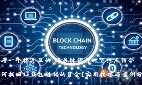 思考一个接近且的，将关键词与时下热点结合

如何找回TP钱包转错的资金？实用技巧与案例分享