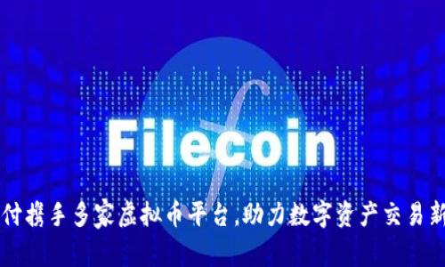 易币付携手多家虚拟币平台，助力数字资产交易新时代