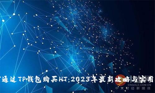 如何通过TP钱包购买HT：2023年最新攻略与实用技巧