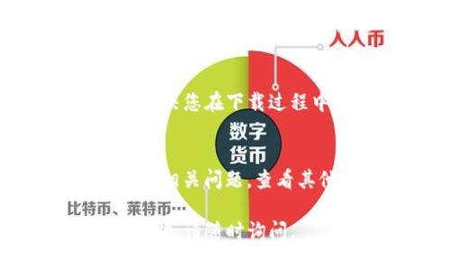 如果您在下载TP钱包时遇到链接问题，可以按以下步骤进行解决：

检查网络连接
确保您的设备连接到稳定的互联网。在下载之前，可以尝试打开其他网站，确认网络连接正常。如果网络信号较弱，建议更换到网络信号更强的地方。

尝试其他下载来源
如果您使用的下载链接无效，可以尝试访问TP钱包的官方网站或相关的App Store，例如Google Play或Apple App Store，搜索“TP钱包”进行下载。在官方网站上，通常会提供最新的版本和最稳定的下载链接。

清除浏览器缓存
有时浏览器的缓存可能会导致下载链接无法正常工作。尝试清除浏览器的缓存和Cookie，然后再次尝试下载链接。

使用不同的浏览器或设备
如果问题仍然存在，可以尝试在不同的浏览器（如Chrome、Firefox、Safari等）或者不同的设备上下载TP钱包。有时候，特定浏览器的设置或扩展会阻止下载。

检查设备兼容性
确保您的设备符合TP钱包的安装要求。如果您的设备系统过旧或者存储空间不足，可能会导致无法成功下载。在这种情况下，可以考虑更新系统或释放一些存储空间。

联系技术支持
如果以上方法都不能解决问题，建议您联系TP钱包的技术支持团队。他们可以提供专门的帮助，解决您在下载过程中的各种问题。

关注社区和论坛
在一些技术社区或论坛中，您可以找到其他用户的经验分享，或许能从中得到解决方法。试着搜索相关问题，查看其他用户是如何解决的。

通过以上步骤，相信您能够成功解决TP钱包下载链接的问题。如果还有其他疑问或者需要更多帮助，请随时询问。